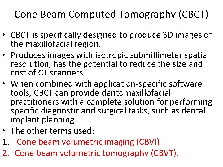 Cone Beam Computed Tomography (CBCT) • CBCT is specifically designed to produce 3 D