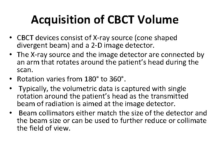 Acquisition of CBCT Volume • CBCT devices consist of X-ray source (cone shaped divergent