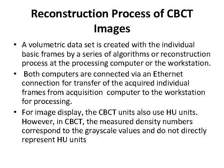 Reconstruction Process of CBCT Images • A volumetric data set is created with the