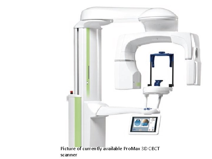 Picture of currently available Pro. Max 3 D CBCT scanner 