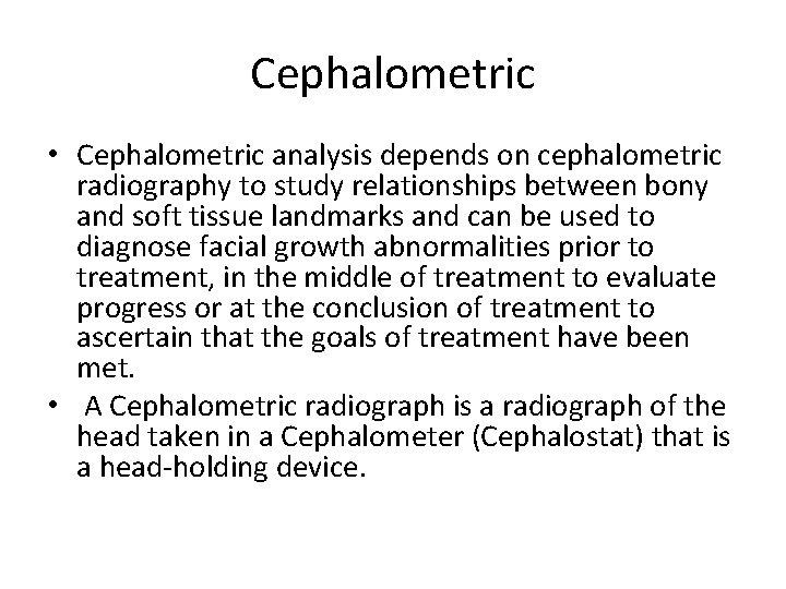 Cephalometric • Cephalometric analysis depends on cephalometric radiography to study relationships between bony and