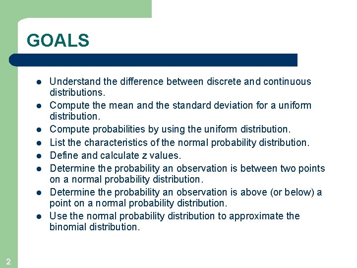 GOALS l l l l 2 Understand the difference between discrete and continuous distributions.