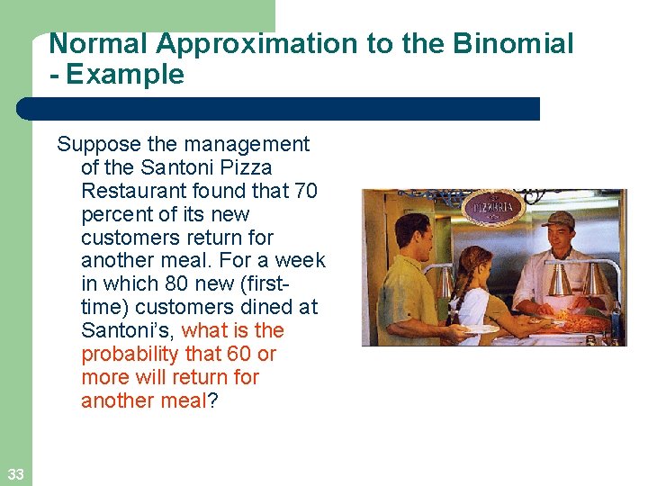Normal Approximation to the Binomial - Example Suppose the management of the Santoni Pizza
