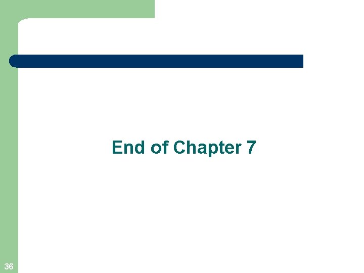 End of Chapter 7 36 