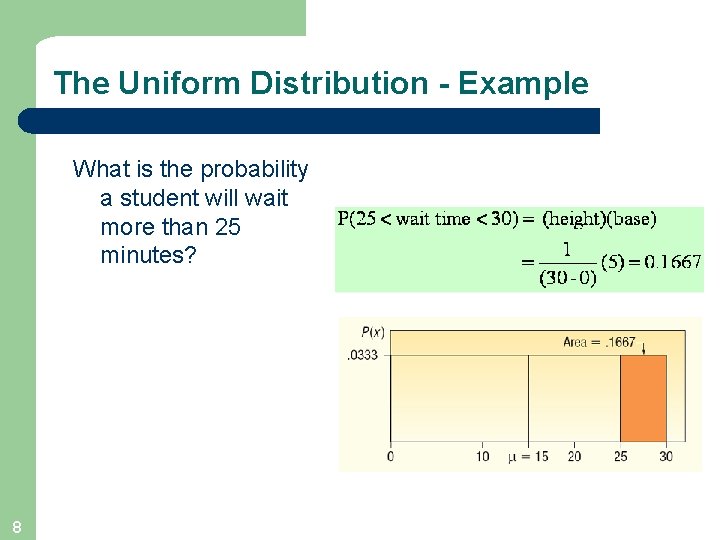 The Uniform Distribution - Example What is the probability a student will wait more
