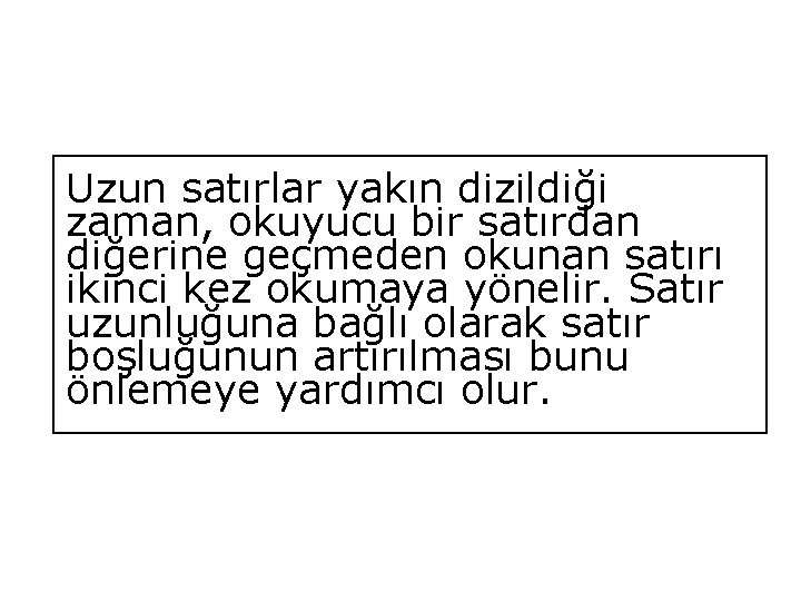 Uzun satırlar yakın dizildiği zaman, okuyucu bir satırdan diğerine geçmeden okunan satırı ikinci kez