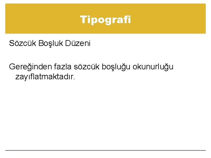 Tipografi Sözcük Boşluk Düzeni Gereğinden fazla sözcük boşluğu okunurluğu zayıflatmaktadır. 