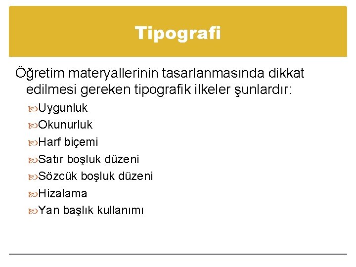 Tipografi Öğretim materyallerinin tasarlanmasında dikkat edilmesi gereken tipografik ilkeler şunlardır: Uygunluk Okunurluk Harf biçemi