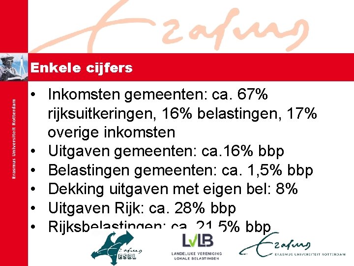 Enkele cijfers • Inkomsten gemeenten: ca. 67% rijksuitkeringen, 16% belastingen, 17% overige inkomsten •