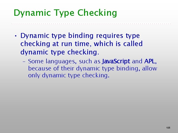 Dynamic Type Checking • Dynamic type binding requires type checking at run time, which