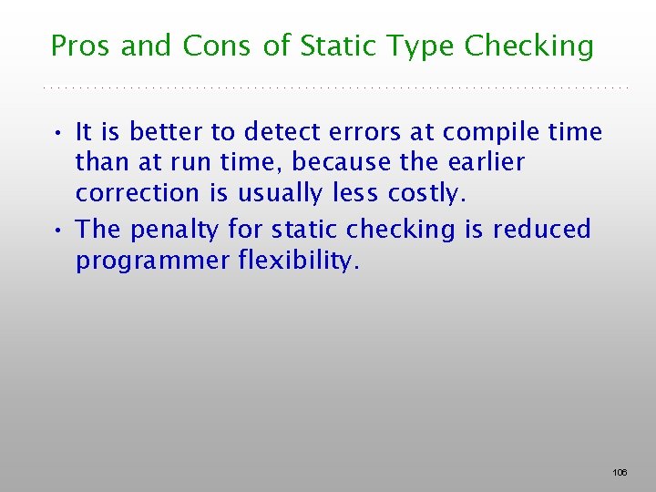 Pros and Cons of Static Type Checking • It is better to detect errors