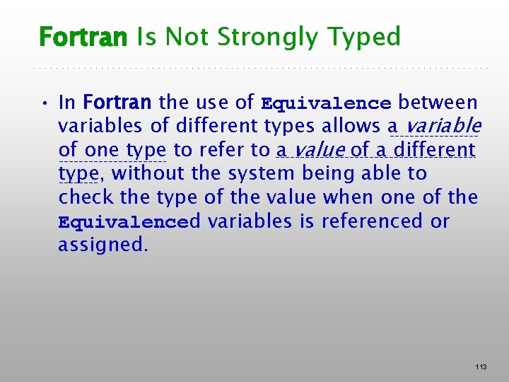 Fortran Is Not Strongly Typed • In Fortran the use of Equivalence between variables