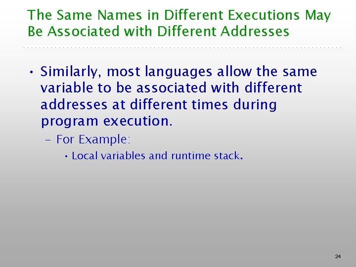 The Same Names in Different Executions May Be Associated with Different Addresses • Similarly,