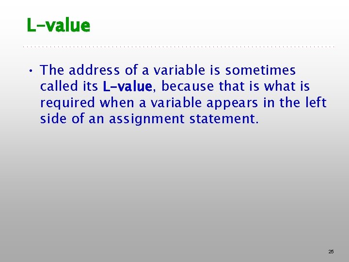 L-value • The address of a variable is sometimes called its L-value, because that