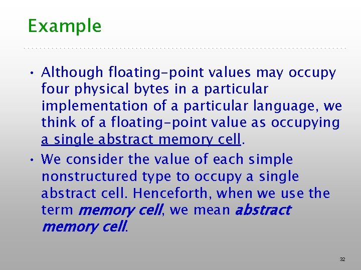 Example • Although floating-point values may occupy four physical bytes in a particular implementation