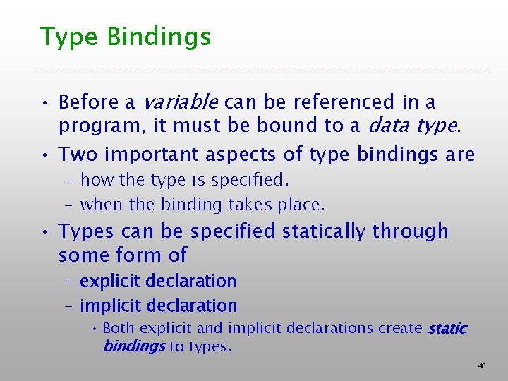 Type Bindings • Before a variable can be referenced in a program, it must