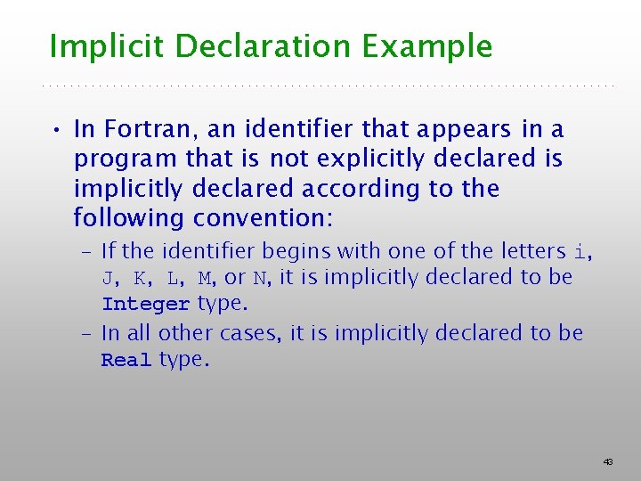 Implicit Declaration Example • In Fortran, an identifier that appears in a program that