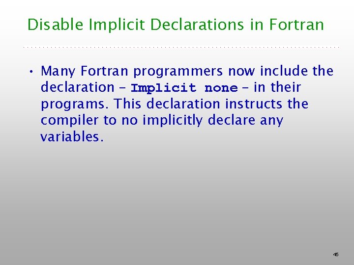 Disable Implicit Declarations in Fortran • Many Fortran programmers now include the declaration –