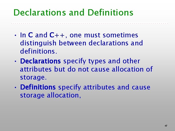 Declarations and Definitions • In C and C++, one must sometimes distinguish between declarations