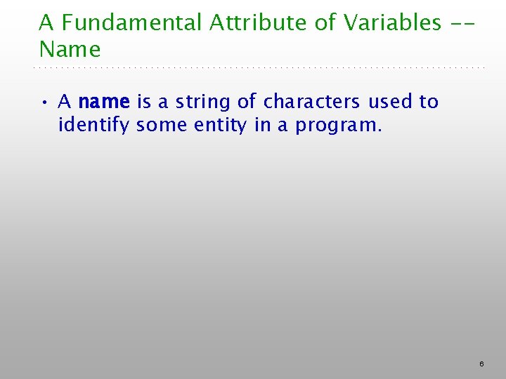 A Fundamental Attribute of Variables -Name • A name is a string of characters