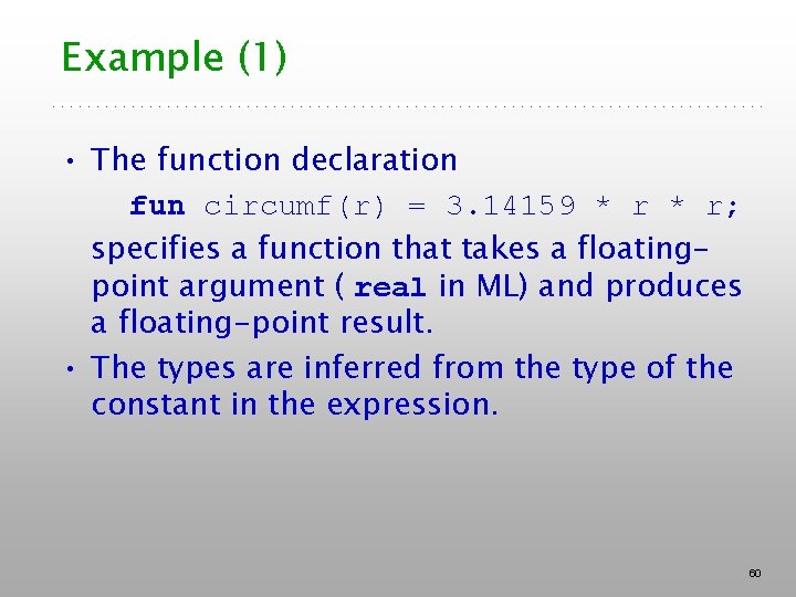 Example (1) • The function declaration fun circumf(r) = 3. 14159 * r; specifies