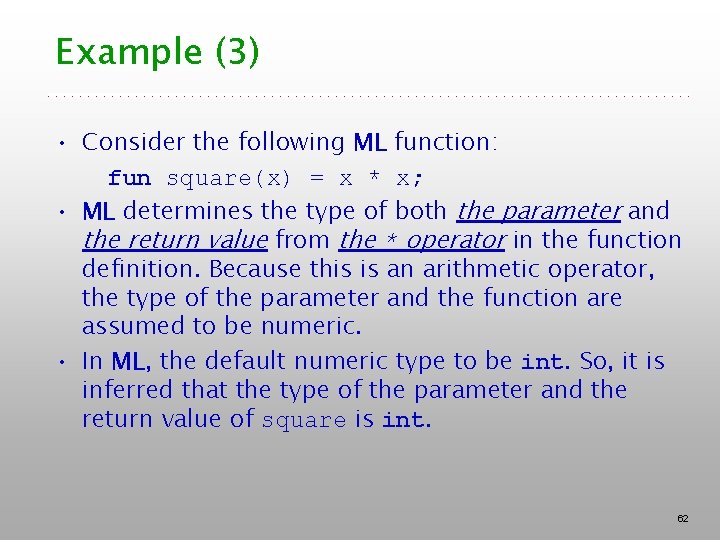 Example (3) • Consider the following ML function: fun square(x) = x * x;