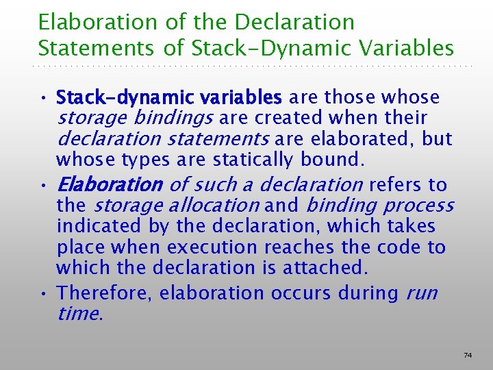Elaboration of the Declaration Statements of Stack-Dynamic Variables • Stack-dynamic variables are those whose