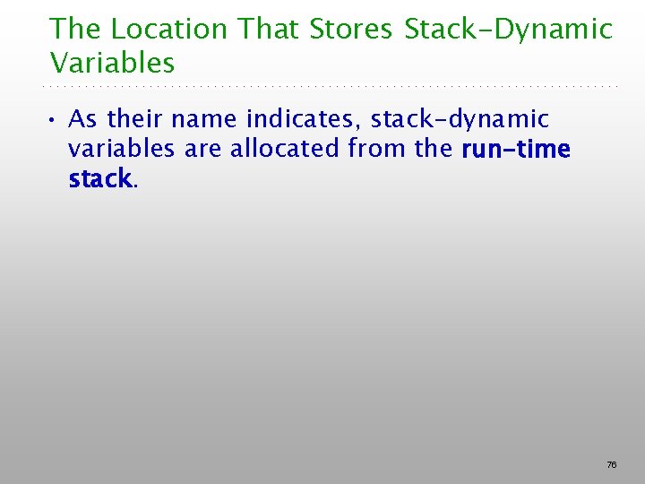 The Location That Stores Stack-Dynamic Variables • As their name indicates, stack-dynamic variables are