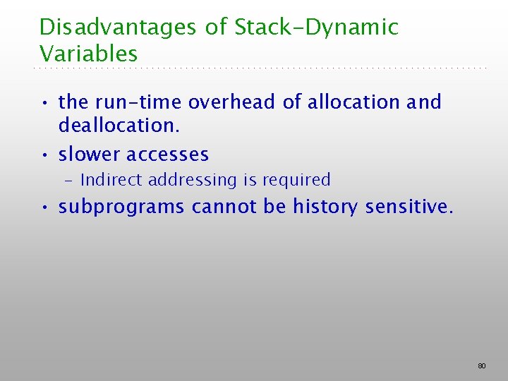 Disadvantages of Stack-Dynamic Variables • the run-time overhead of allocation and deallocation. • slower