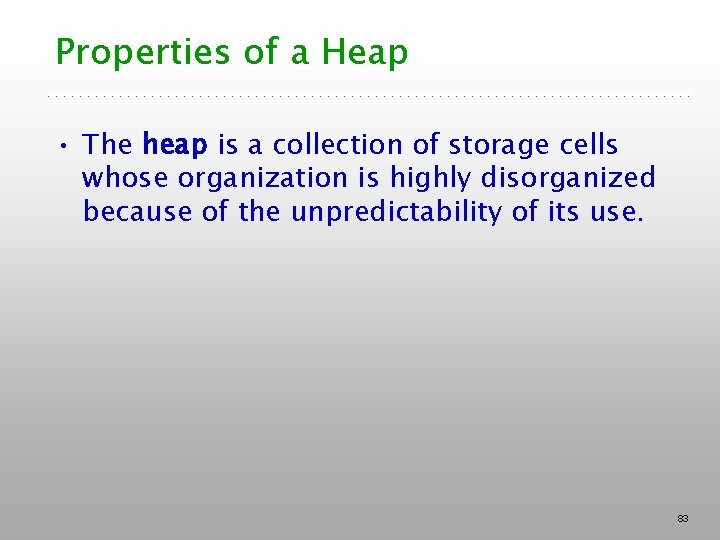 Properties of a Heap • The heap is a collection of storage cells whose