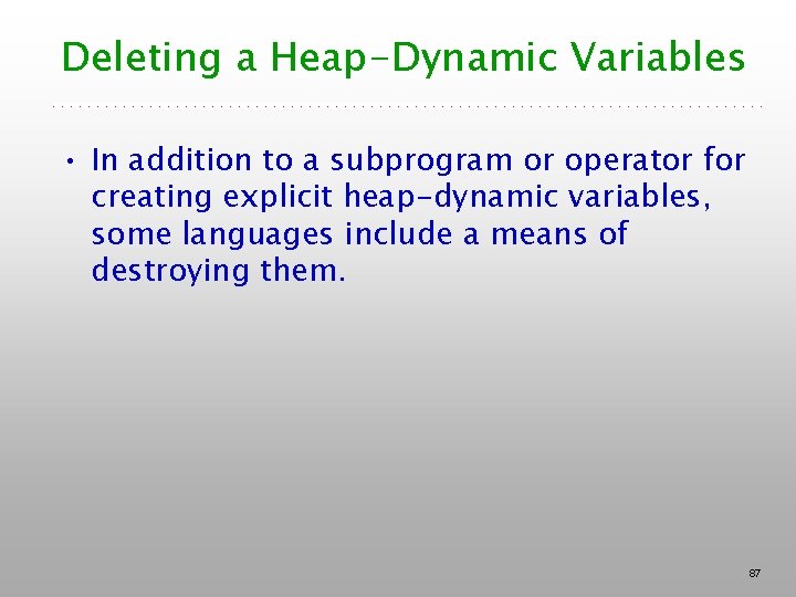 Deleting a Heap-Dynamic Variables • In addition to a subprogram or operator for creating