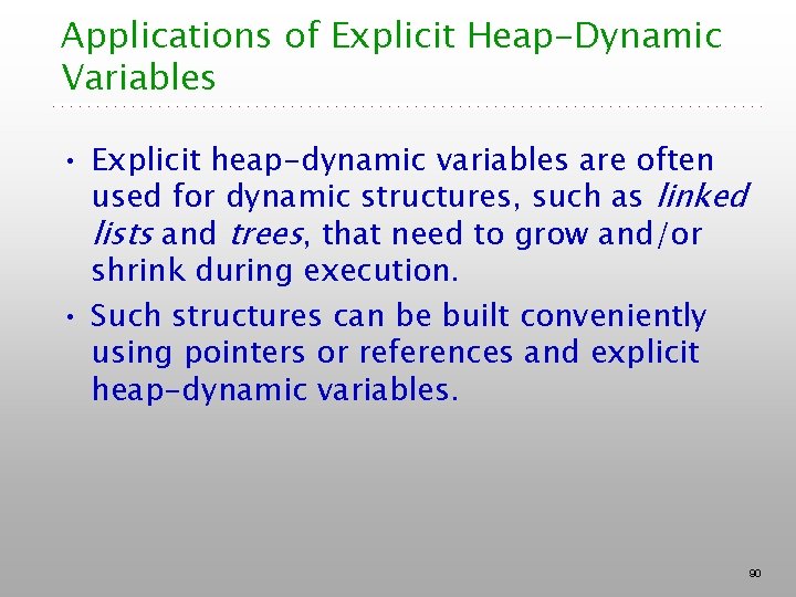 Applications of Explicit Heap-Dynamic Variables • Explicit heap-dynamic variables are often used for dynamic