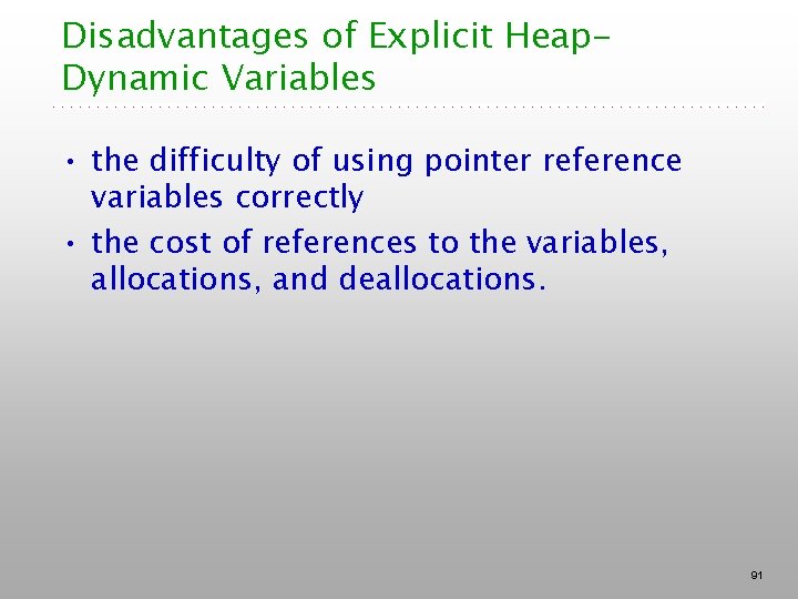 Disadvantages of Explicit Heap. Dynamic Variables • the difficulty of using pointer reference variables