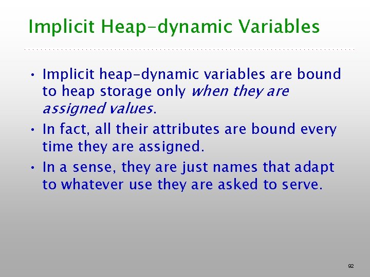 Implicit Heap-dynamic Variables • Implicit heap-dynamic variables are bound to heap storage only when