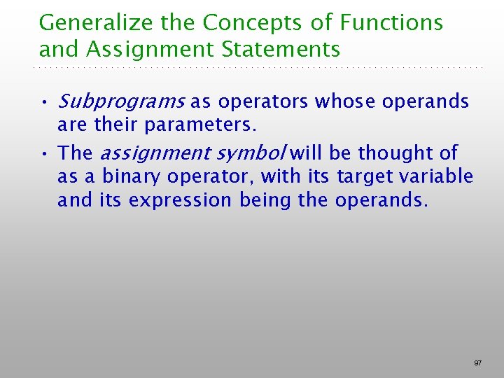 Generalize the Concepts of Functions and Assignment Statements • Subprograms as operators whose operands