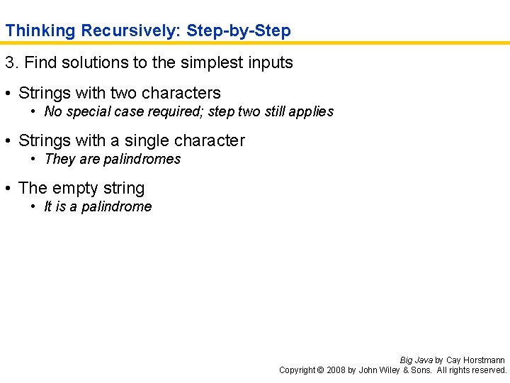 Thinking Recursively: Step-by-Step 3. Find solutions to the simplest inputs • Strings with two