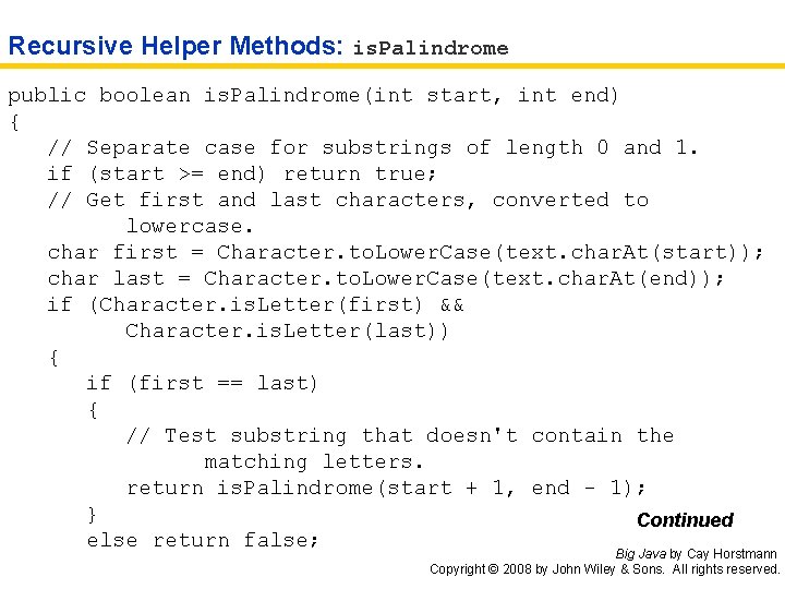 Recursive Helper Methods: is. Palindrome public boolean is. Palindrome(int start, int end) { //