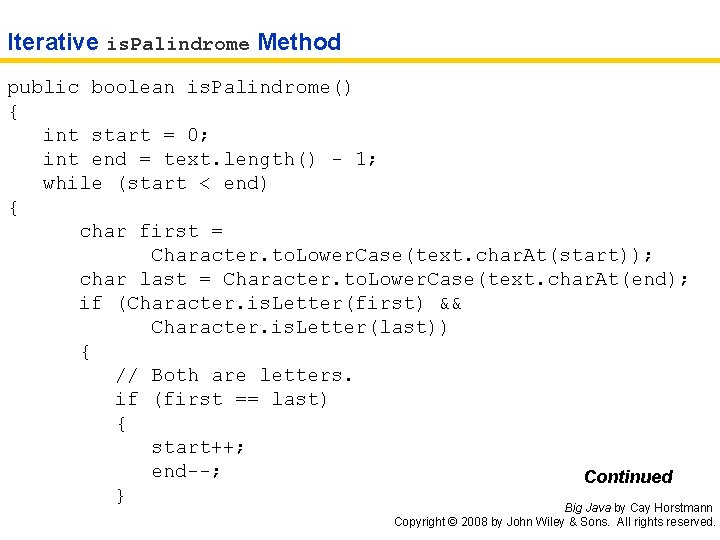 Iterative is. Palindrome Method public boolean is. Palindrome() { int start = 0; int