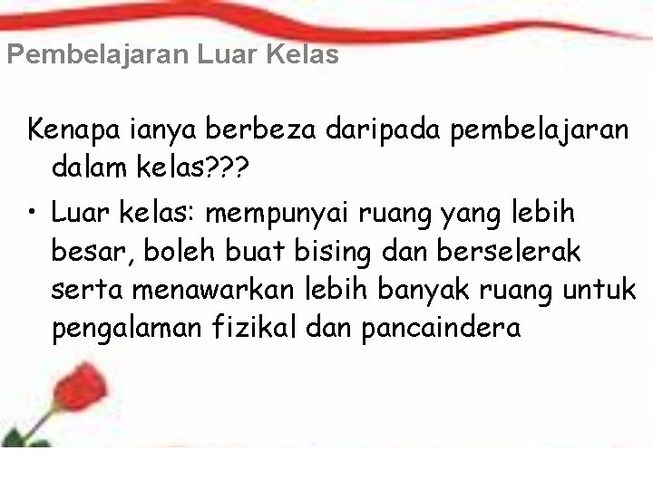 Pembelajaran Luar Kelas Kenapa ianya berbeza daripada pembelajaran dalam kelas? ? ? • Luar