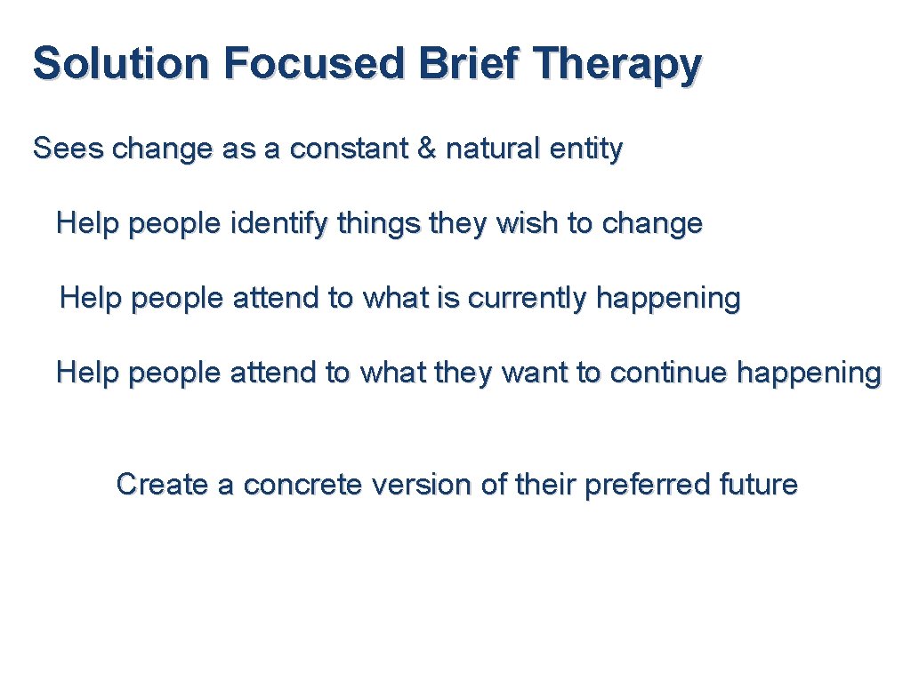 Solution Focused Brief Therapy Sees change as a constant & natural entity Help people
