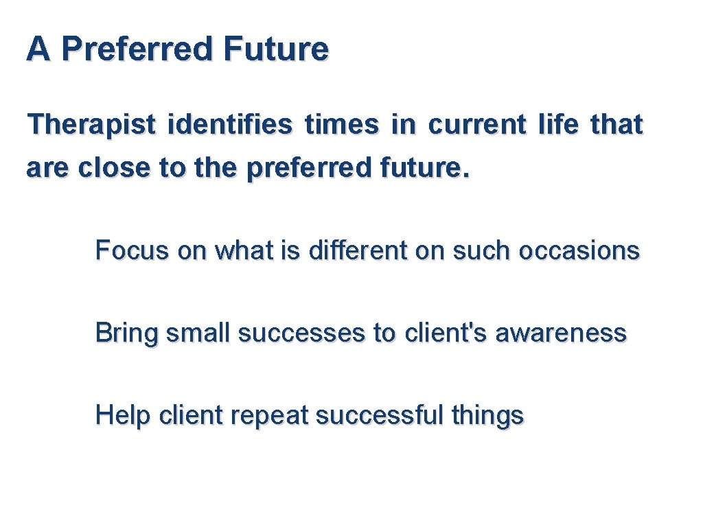A Preferred Future Therapist identifies times in current life that are close to the