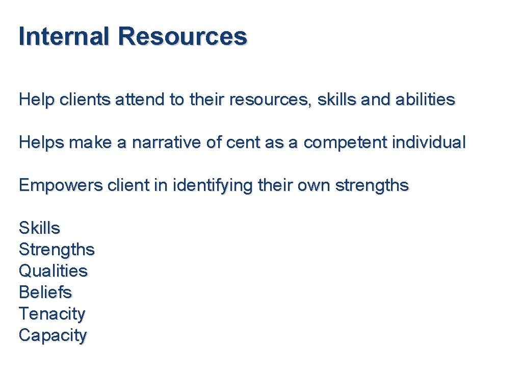 Internal Resources Help clients attend to their resources, skills and abilities Helps make a