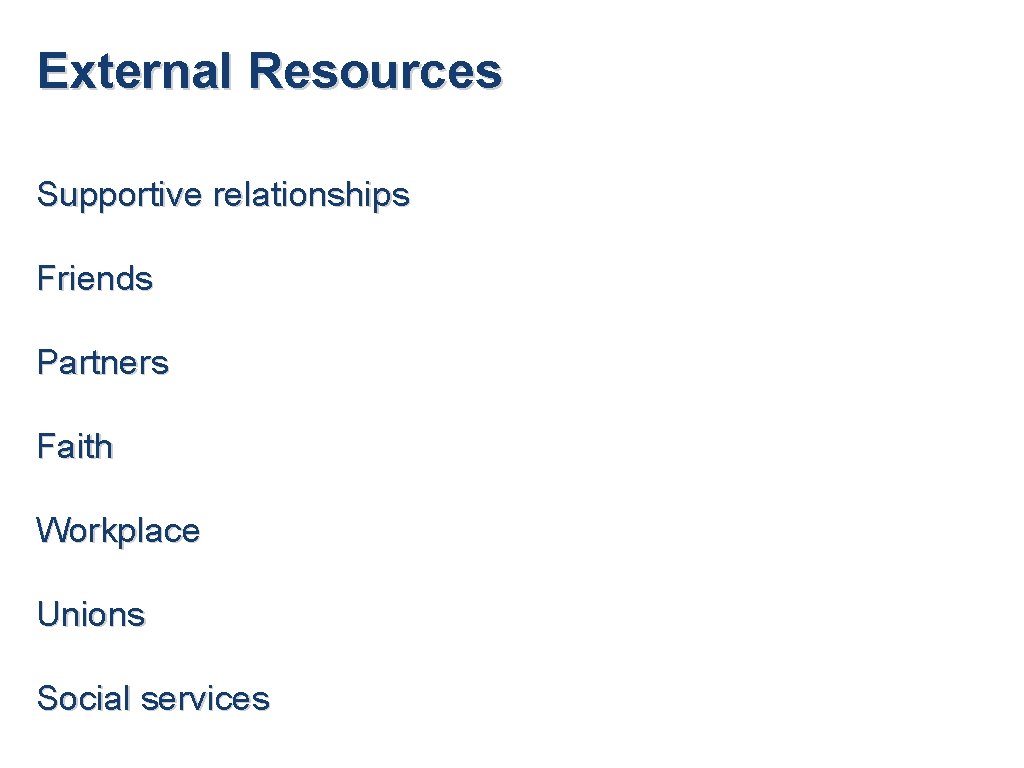 External Resources Supportive relationships Friends Partners Faith Workplace Unions Social services 