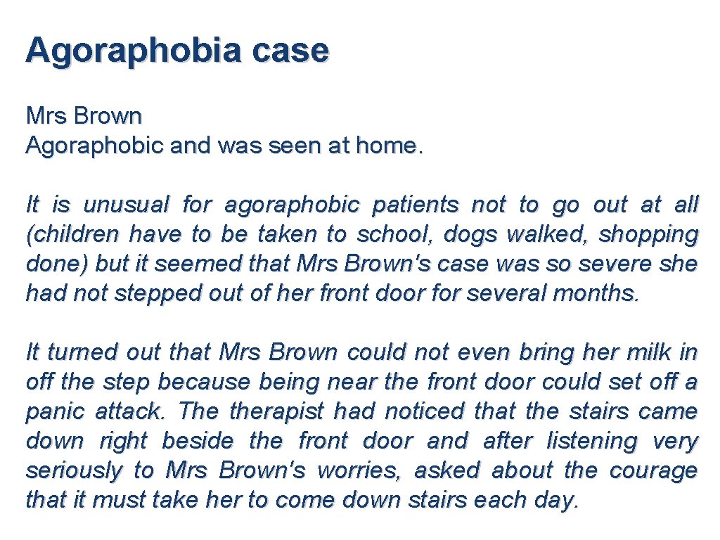 Agoraphobia case Mrs Brown Agoraphobic and was seen at home. It is unusual for