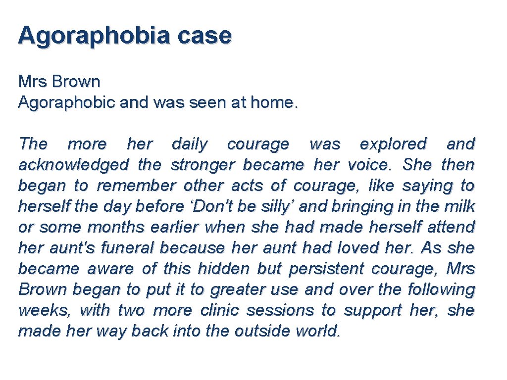 Agoraphobia case Mrs Brown Agoraphobic and was seen at home. The more her daily