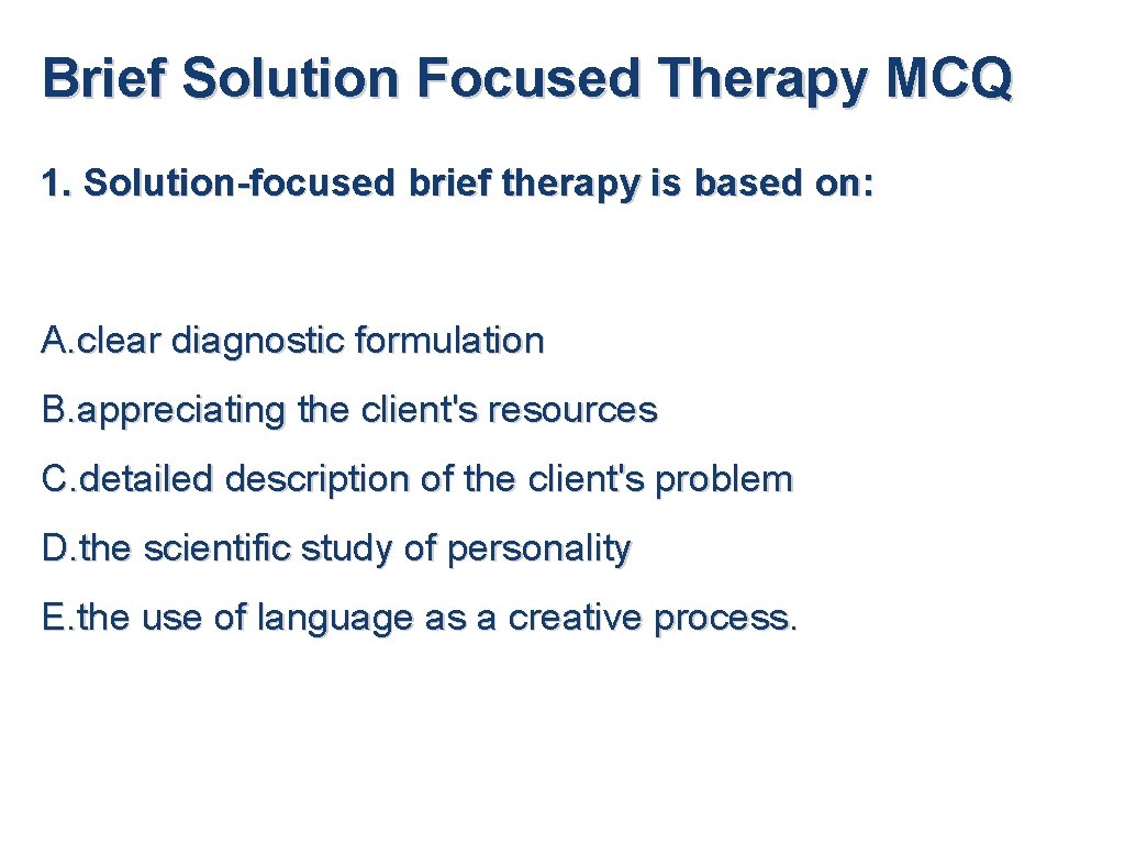 Brief Solution Focused Therapy MCQ 1. Solution-focused brief therapy is based on: A. clear