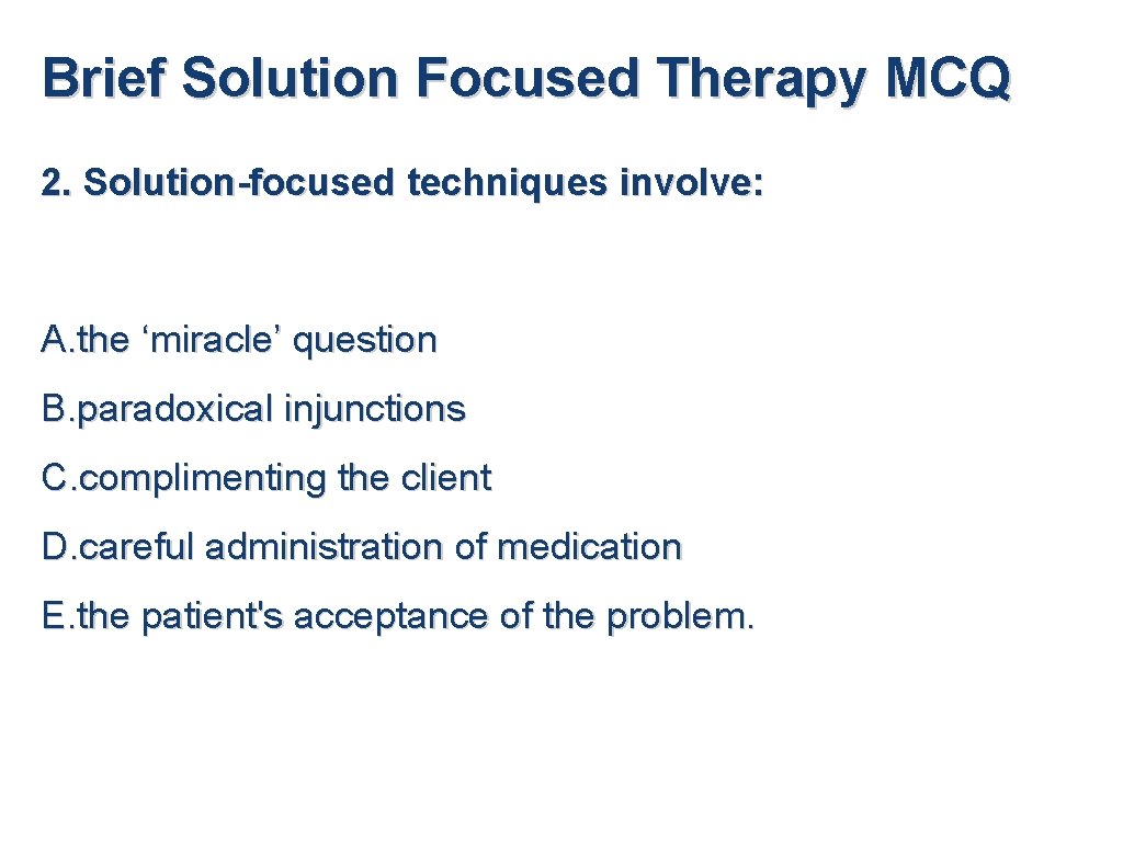 Brief Solution Focused Therapy MCQ 2. Solution-focused techniques involve: A. the ‘miracle’ question B.