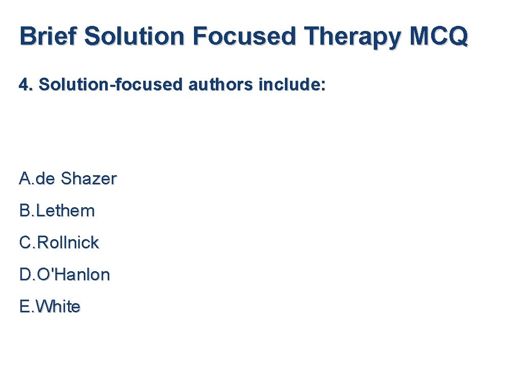 Brief Solution Focused Therapy MCQ 4. Solution-focused authors include: A. de Shazer B. Lethem