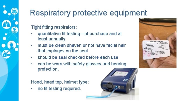 Respiratory protective equipment Tight fitting respirators: • quantitative fit testing—at purchase and at least