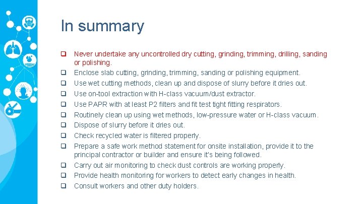 In summary q Never undertake any uncontrolled dry cutting, grinding, trimming, drilling, sanding or